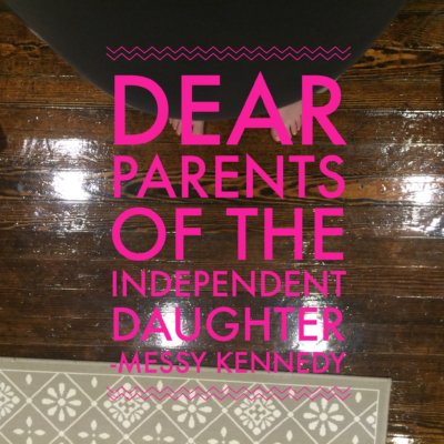 Dear Parent of the Independent Daughter