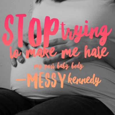I Do Not Hate my Post Baby Body, So Stop Trying to Make Me