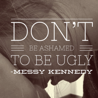 Don’t be Ashamed to be Ugly